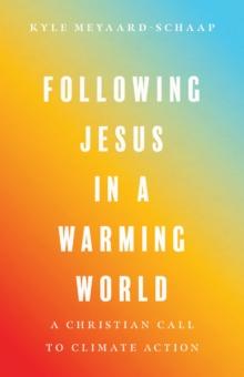 Following Jesus in a Warming World : A Christian Call to Climate Action