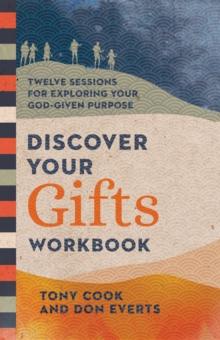 Discover Your Gifts Workbook : Twelve Sessions for Exploring Your God-Given Purpose