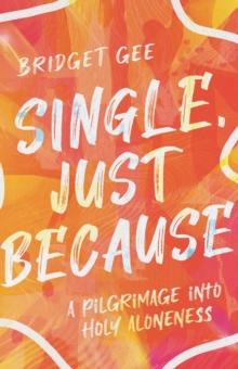 Single, Just Because : A Pilgrimage into Holy Aloneness