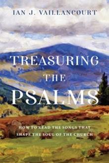 Treasuring the Psalms : How to Read the Songs that Shape the Soul of the Church