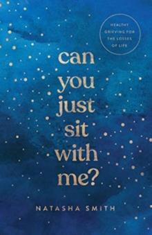 Can You Just Sit with Me? : Healthy Grieving for the Losses of Life