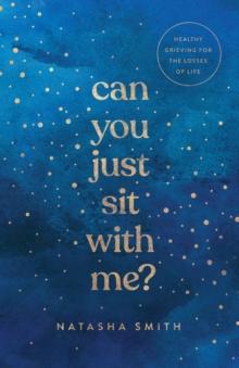 Can You Just Sit with Me? : Healthy Grieving for the Losses of Life