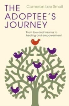 The Adoptee's Journey : From Loss and Trauma to Healing and Empowerment