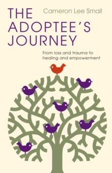 The Adoptee's Journey : From Loss and Trauma to Healing and Empowerment