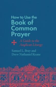 How to Use the Book of Common Prayer : A Guide to the Anglican Liturgy