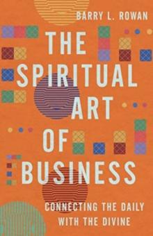 The Spiritual Art of Business : Connecting the Daily with the Divine