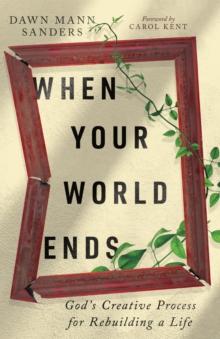 When Your World Ends : God's Creative Process for Rebuilding a Life