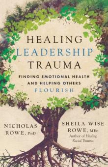 Healing Leadership Trauma : Finding Emotional Health and Helping Others Flourish