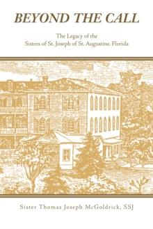 Beyond the Call : The Legacy of the Sisters of St. Joseph of St. Augustine, Florida