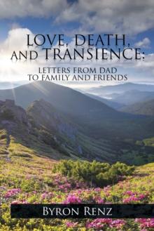 Love, Death, and Transience: : Letters from Dad to Family and Friends