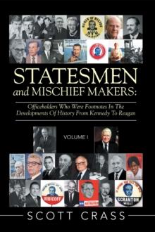 Statesmen and Mischief Makers: : Officeholders Who Were Footnotes in the Developments of History from Kennedy to Reagan