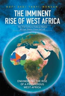 The Imminent Rise of West Africa : The 21St Century Federal Nation: African States Union (A.S.U)