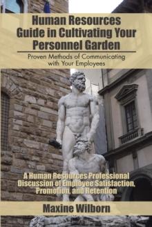 Human Resources Guide in Cultivating Your Personnel Garden : Proven Methods of Communicating with Your Employees