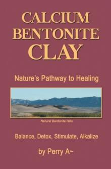 Calcium Bentonite Clay : Nature'S Pathway to Healing Balance, Detox, Stimulate, Alkalize