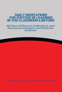 Daily Meditations for Success in Learning in the Classroom & Beyond : 40 Days of Rhymes, Reflections, and Resources to Inspire and Motivate Students