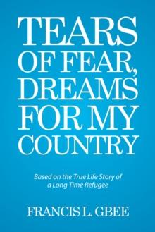 Tears of Fear, Dreams for My Country : Based on the True Life Story of a Long Time Refugee