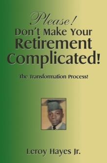 Please! Don'T Make Your  Retirement Complicated! : The Transformation Process!