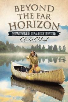 Beyond the Far Horizon : Adventures of a Fur Trader