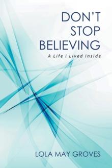 Don't Stop Believing : A Life I Lived Inside