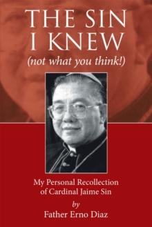 The Sin I Knew (Not What You Think!) : My Personal Recollection of Cardinal Jaime Sin