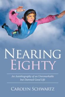 Nearing Eighty : An Autobiography of an Unremarkable but Damned Good Life