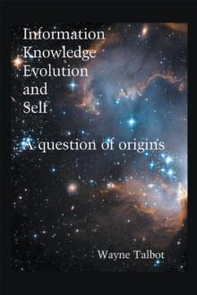 Information, Knowledge, Evolution and Self : A Question of Origins