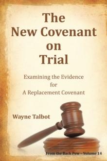 The New Covenant on Trial : Examining the Evidence for a Replacement Covenant