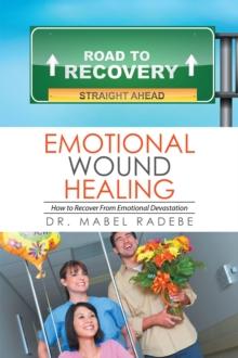 Emotional Wound Healing : How to Recover from Emotional Devastation