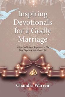 Inspiring Devotionals for a Godly Marriage : What God Joined Together Let No Man Separate. Matthew 19:6