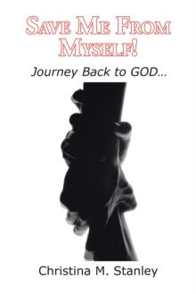 Save Me from Myself! : Journey Back to God...