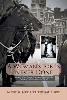 A Woman'S Job Is Never Done : Memoirs of an Equine Veterinary Surgeon to the Philadelphia Police Mounted Patrol