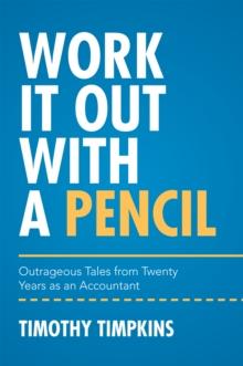 Work It out with a Pencil : Outrageous Tales from Twenty Years as an Accountant