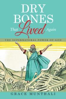 Dry Bones That Lived Again : The Supernatural Power of God.