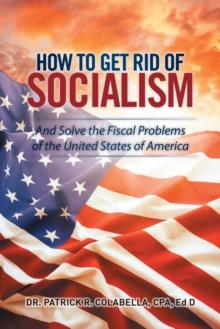 How to Get Rid of Socialism : And Solve the Fiscal Problems of the United States of America