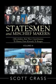 Statesmen and Mischief Makers: Volume Iii : Officeholders and Their Contributions to History from Kennedy to Reagan