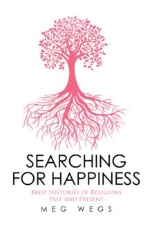 Searching for Happiness : Brief Histories of Religions - Past and Present -