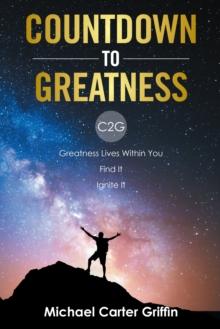 Countdown to Greatness : C2g  Greatness Lives Within You Find It Ignite It