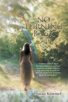 No Turning Back : Sometimes Life Leads You in Direction Unknown to Your Heart.  Sometimes You Follow Without a Map and End up in Exactly the Place You Needed  To Be. Sometimes There'S "No Turning Back