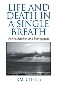 Life and Death in a Single Breath : Poetry, Musings and Photographs