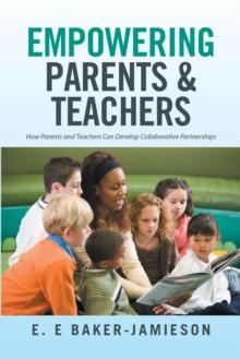 Empowering Parents & Teachers : How Parents and Teachers Can Develop Collaborative Partnerships