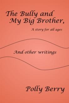 The Bully and My Big Brother, a Story for All Ages : And Other Writings