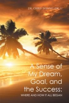 A Sense of My Dream, Goal, and the Success: : Where and How It All Began