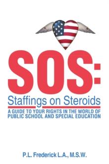 Sos: Staffings on Steroids : A Guide to Your Rights in the World of Public School and Special Education