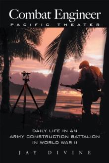 Combat Engineer, Pacific Theater : Daily Life in an Army Construction Battalion in World War Ii