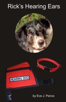 Rick's Hearing Ears : A shelter dog's journey as he trains to become a guide dog for the deaf