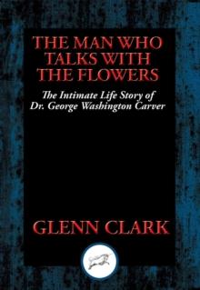 Man Who Talks with Flowers : The Intimate Life Story of Dr. George Washington Carver