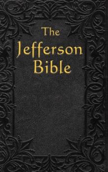 The Jefferson Bible : The Life and Morals of