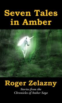 Seven Tales in Amber : Stories from the Chronicles of Amber Saga