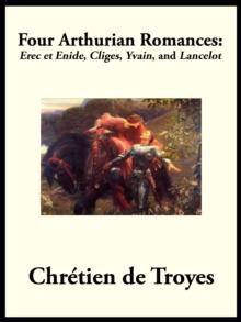 Four Arthurian Romances : Erec et Enide, "Cliges", "Yvain", and "Lancelot"