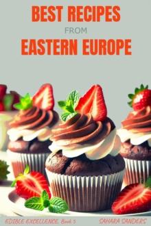 Best Recipes From Eastern Europe: Dainty Dishes, Delicious Drinks